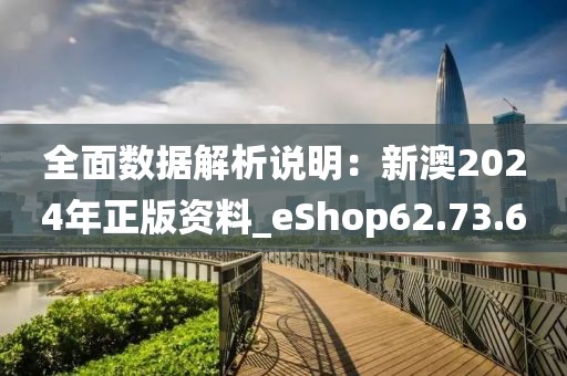 全面数据解析说明：新澳2024年正版资料_eShop62.73.60