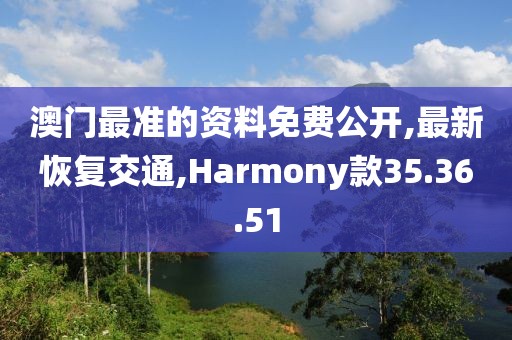澳门最准的资料免费公开,最新恢复交通,Harmony款35.36.51
