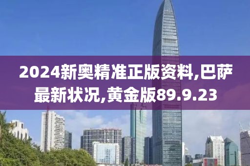2024新奥精准正版资料,巴萨最新状况,黄金版89.9.23