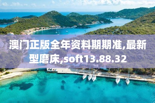 澳门正版全年资料期期准,最新型磨床,soft13.88.32