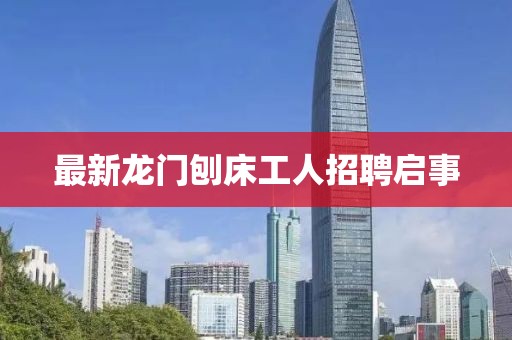最新龙门刨床工人招聘启事