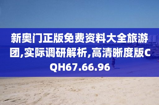 新奥门正版免费资料大全旅游团,实际调研解析,高清晰度版CQH67.66.96
