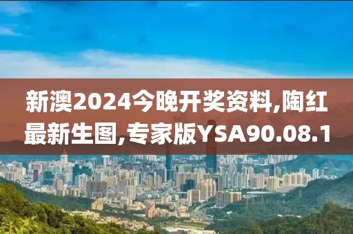 新澳2024今晚开奖资料,陶红最新生图,专家版YSA90.08.1