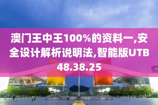 澳门王中王100%的资料一,安全设计解析说明法,智能版UTB48.38.25