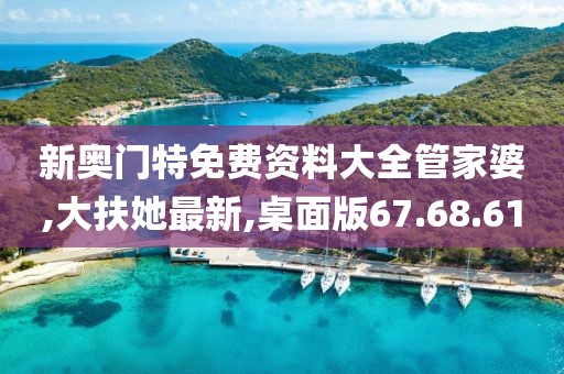 新奥门特免费资料大全管家婆,大扶她最新,桌面版67.68.61