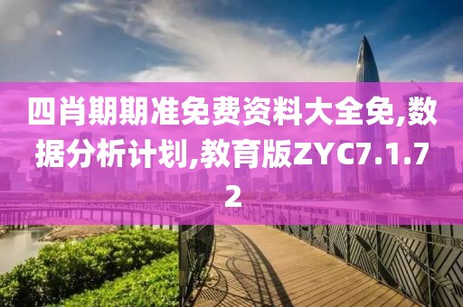 四肖期期准免费资料大全免,数据分析计划,教育版ZYC7.1.72