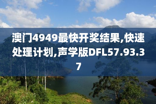 澳门4949最快开奖结果,快速处理计划,声学版DFL57.93.37