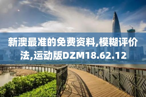 新澳最准的免费资料,模糊评价法,运动版DZM18.62.12