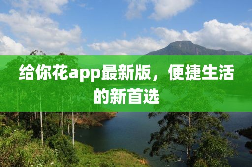给你花app最新版，便捷生活的新首选