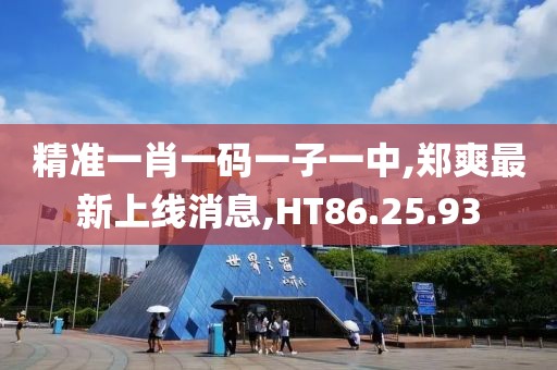 精准一肖一码一子一中,郑爽最新上线消息,HT86.25.93