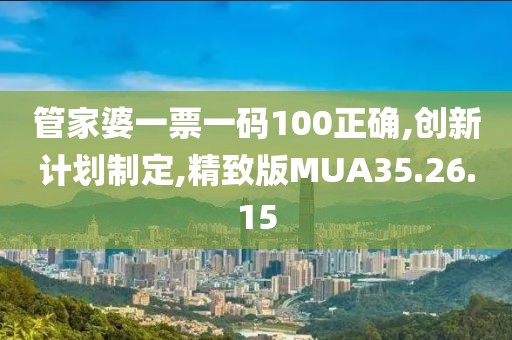 管家婆一票一码100正确,创新计划制定,精致版MUA35.26.15