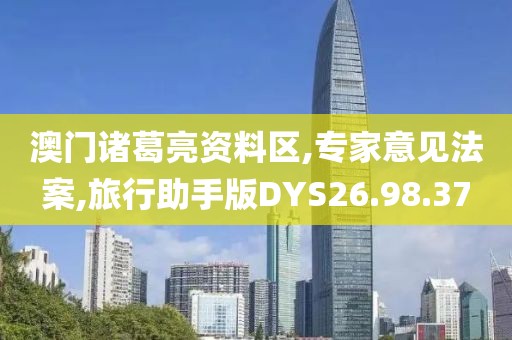 澳门诸葛亮资料区,专家意见法案,旅行助手版DYS26.98.37