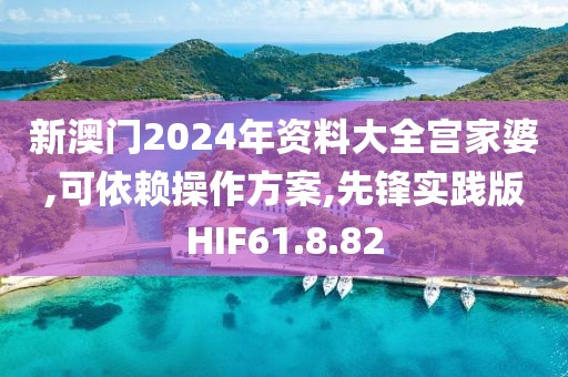 新澳门2024年资料大全宫家婆,可依赖操作方案,先锋实践版HIF61.8.82