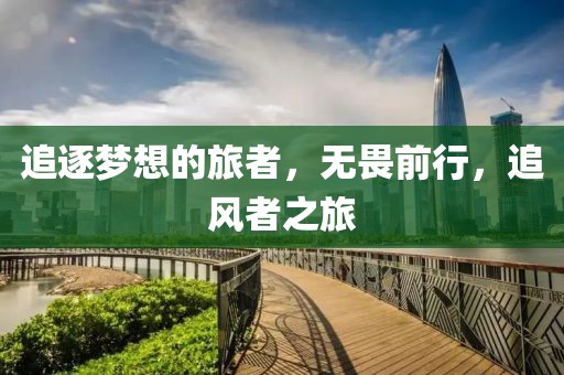 追逐梦想的旅者，无畏前行，追风者之旅