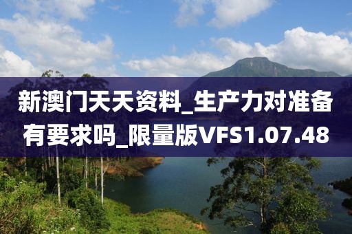 新澳门天天资料_生产力对准备有要求吗_限量版VFS1.07.48