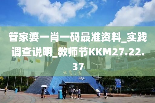 管家婆一肖一码最准资料_实践调查说明_教师节KKM27.22.37