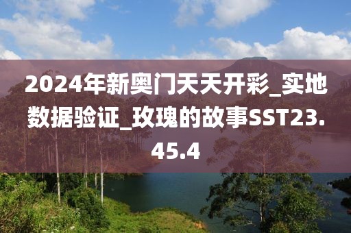 2024年新奥门天天开彩_实地数据验证_玫瑰的故事SST23.45.4