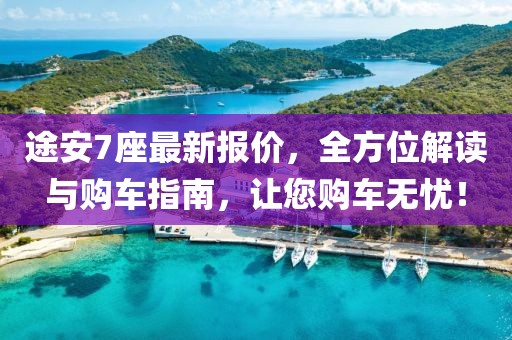 途安7座最新报价，全方位解读与购车指南，让您购车无忧！