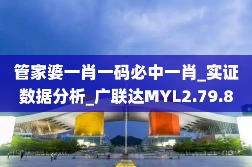 管家婆一肖一码必中一肖_实证数据分析_广联达MYL2.79.80
