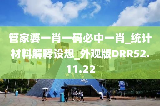 管家婆一肖一码必中一肖_统计材料解释设想_外观版DRR52.11.22