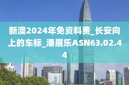 新澳2024年免资料费_长安向上的车标_潘展乐ASN63.02.44