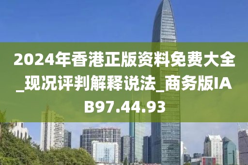 2024年香港正版资料免费大全_现况评判解释说法_商务版IAB97.44.93