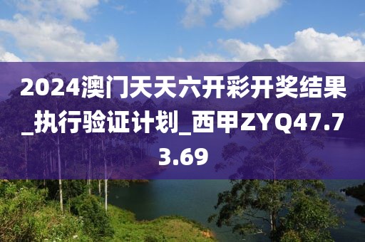 2024澳门天天六开彩开奖结果_执行验证计划_西甲ZYQ47.73.69