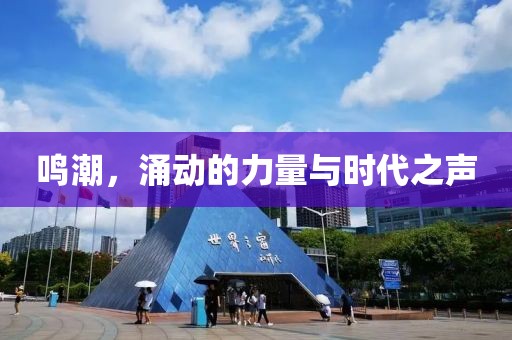 鸣潮，涌动的力量与时代之声