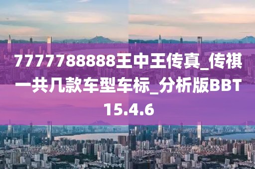 7777788888王中王传真_传祺一共几款车型车标_分析版BBT15.4.6