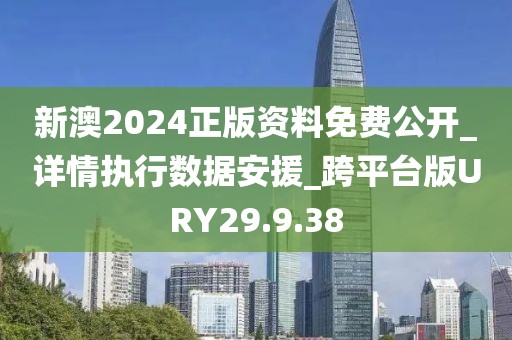 新澳2024正版资料免费公开_详情执行数据安援_跨平台版URY29.9.38