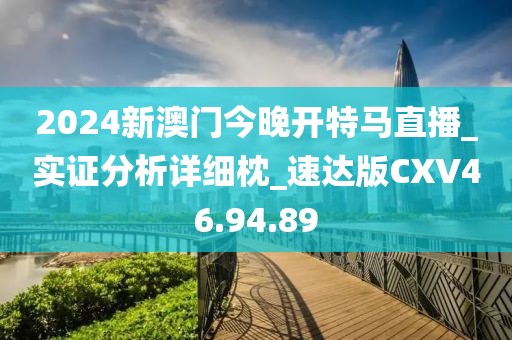 2024新澳门今晚开特马直播_实证分析详细枕_速达版CXV46.94.89