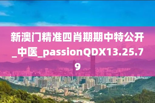 新澳门精准四肖期期中特公开_中医_passionQDX13.25.79