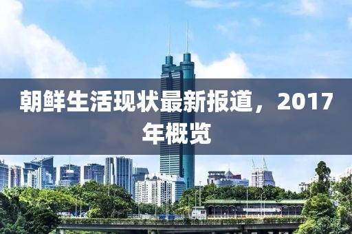 朝鲜生活现状最新报道，2017年概览