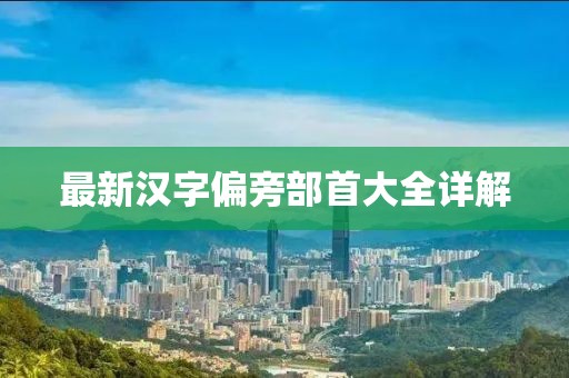 最新汉字偏旁部首大全详解