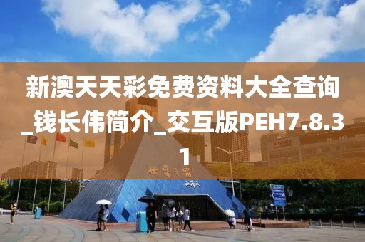 新澳天天彩免费资料大全查询_钱长伟简介_交互版PEH7.8.31