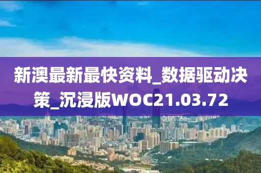 新澳最新最快资料_数据驱动决策_沉浸版WOC21.03.72