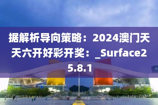 据解析导向策略：2024澳门天天六开好彩开奖：_Surface25.8.1