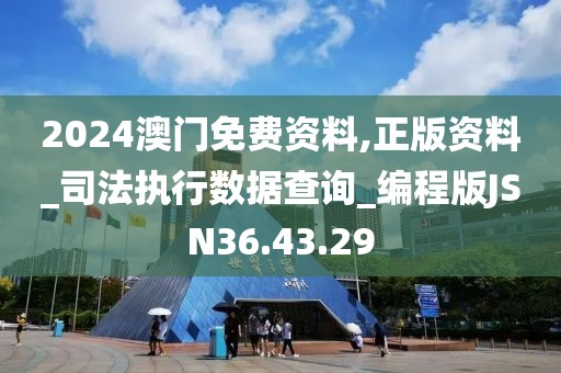 2024澳门免费资料,正版资料_司法执行数据查询_编程版JSN36.43.29