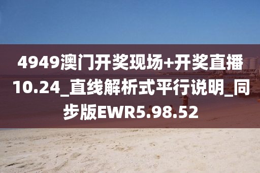 4949澳门开奖现场+开奖直播10.24_直线解析式平行说明_同步版EWR5.98.52