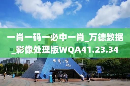 一肖一码一必中一肖_万德数据_影像处理版WQA41.23.34