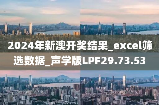 2024年新澳开奖结果_excel筛选数据_声学版LPF29.73.53