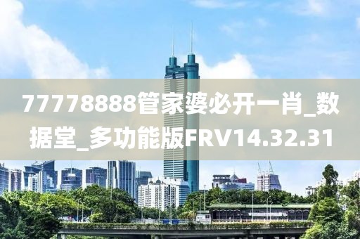 77778888管家婆必开一肖_数据堂_多功能版FRV14.32.31