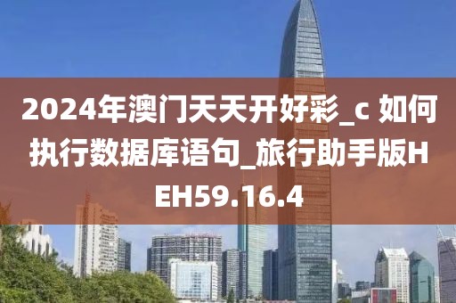 2024年澳门天天开好彩_c 如何执行数据库语句_旅行助手版HEH59.16.4