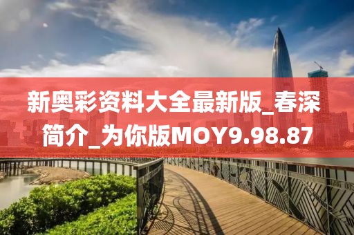 新奥彩资料大全最新版_春深 简介_为你版MOY9.98.87