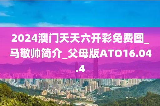 2024澳门天天六开彩免费图_马敬帅简介_父母版ATO16.04.4