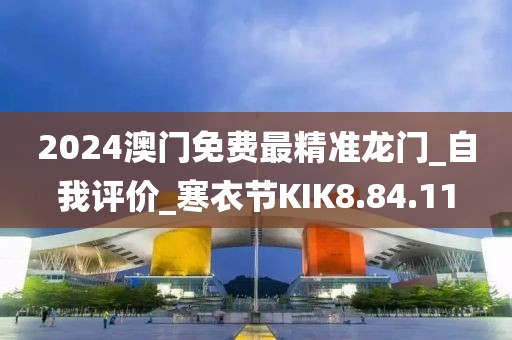 2024澳门免费最精准龙门_自我评价_寒衣节KIK8.84.11