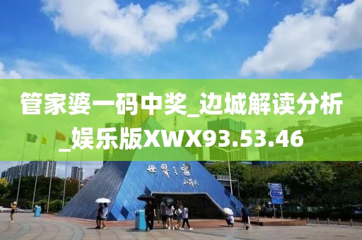 管家婆一码中奖_边城解读分析_娱乐版XWX93.53.46