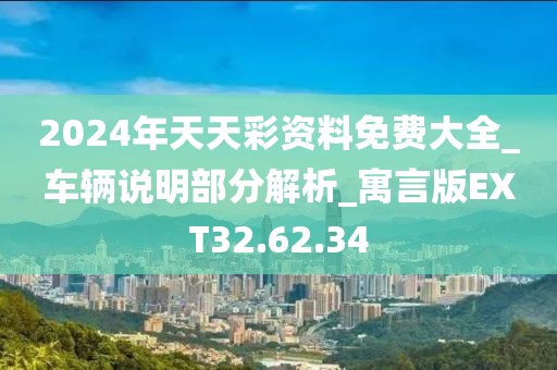 2024年天天彩资料免费大全_车辆说明部分解析_寓言版EXT32.62.34