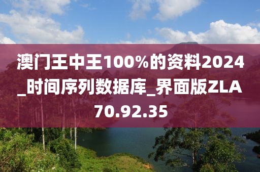 澳门王中王100%的资料2024_时间序列数据库_界面版ZLA70.92.35