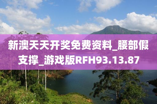 新澳天天开奖免费资料_腰部假支撑_游戏版RFH93.13.87